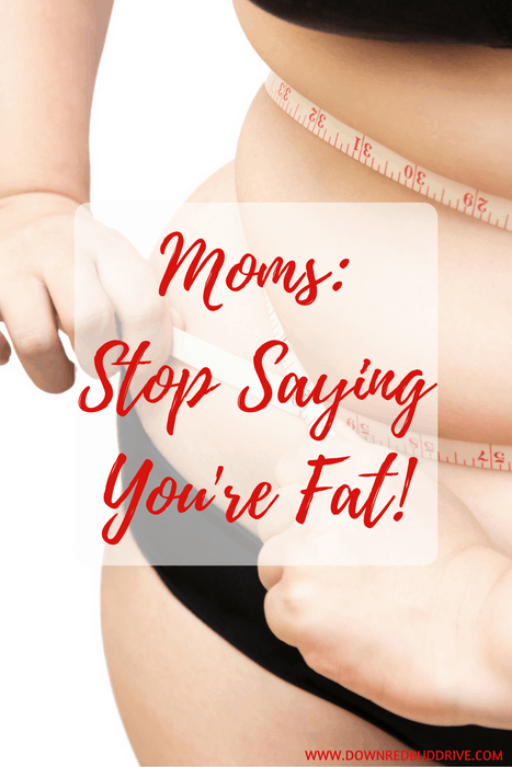 Moms: Stop Saying You're Fat